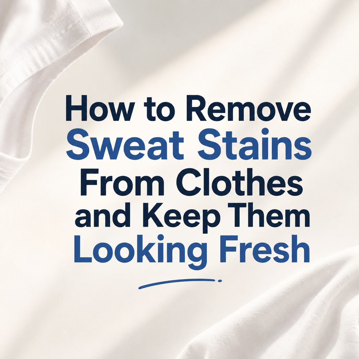 How to Remove Sweat Stains From Clothes and Keep Them Looking Fresh